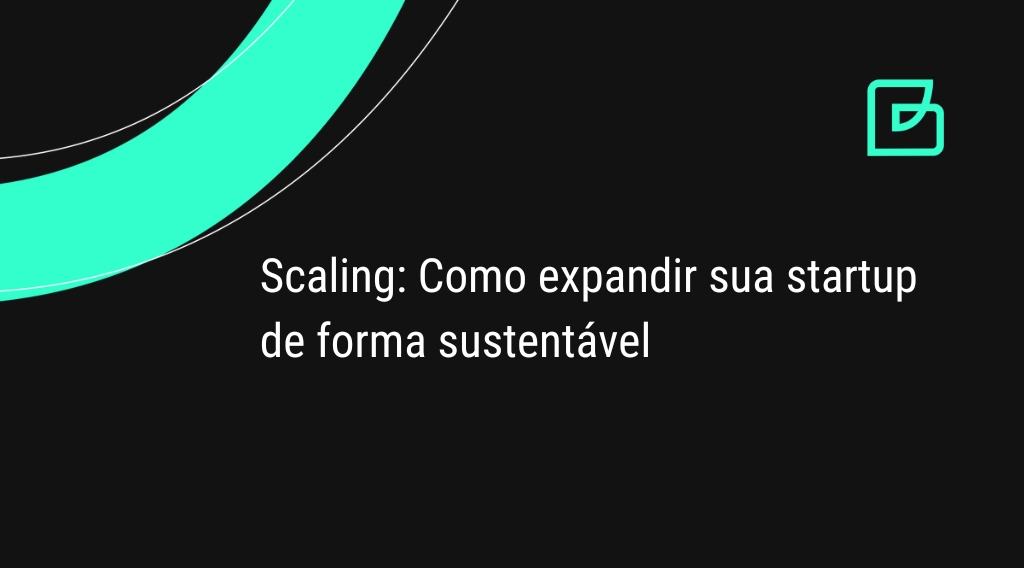 Scaling: Como expandir sua startup de forma sustentável